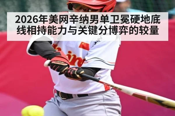 2026年美网辛纳男单卫冕硬地底线相持能力与关键分博弈的较量