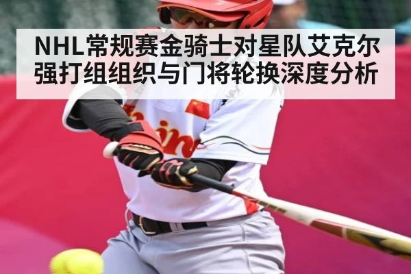 NHL常规赛金骑士对星队艾克尔强打组组织与门将轮换深度分析